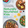 Naturally Nourished Kids: The Whole-Food Approach for Balanced Minds and Bodies at Every Developmental Stage
