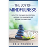 The Joy of Mindfulness: Declutter Your Mind, Relieve Stress, Increase Your Awareness, and Reclaim Your Inner Peace