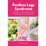 Restless Legs Syndrome: A Beginner's Quick Start Guide for Women to Managing RLS Through Diet and Other Home Remedies, With Sample Recipes
