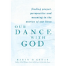 Our Dance with God: Finding Prayer, Perspective and Meaning in the Stories of Our Lives