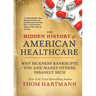 The Hidden History of American Healthcare: Why Sickness Bankrupts You and Makes Others Insanely Rich