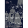 Daughter, Mother, Grandmother, and Whore: The Story of a Woman Who Decided to be a Puta