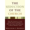 The Seduction of the Church: How the Concern to Create Gender-Neutral Language in Bible and Song Is Being Misused to Betray Members' Faith