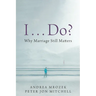 I . . . Do?: Why Marriage Still Matters