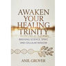 Awaken Your Healing Trinity: Bridging Science, Spirit, And Cellular Wisdom
