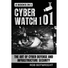 Cyberwatch 101: The Art Of Cyber Defense And Infrastructure Security