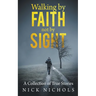 Walking by Faith, Not by Sight: A Collection of True Stories