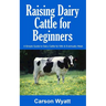 Raising Dairy Cattle for Beginners: A Simple Guide to Dairy Cattle for Milk and Eventually Meat