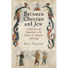 Between Christian and Jew: Conversion and Inquisition in the Crown of Aragon, 1250-1391