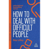 How to Deal with Difficult People: Fast, Effective Strategies for Handling Problem People