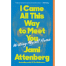 I Came All This Way to Meet You: Writing Myself Home