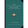 The Life Of The Blessed Virgin Mary: As Set Forth In Her Litany