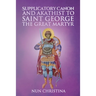 Supplicatory Canon and Akathist to Saint George the Great Martyr