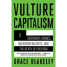 Vulture Capitalism: Corporate Crimes, Backdoor Bailouts, and the Death of Freedom /]Cby Grace Blakeley