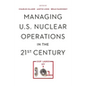 Managing U.S. Nuclear Operations in the 21st Century