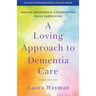 A Loving Approach to Dementia Care: Making Meaningful Connections While Caregiving