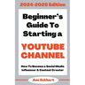 Beginner's Guide To Starting a YouTube Channel 2024-2025 Edition