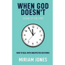 When God Doesn't Show Up on Time: How to Deal with Unexpected Outcomes