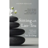 Sitting with Lao-Tzu: Discovering the Power of the Timeless, the Silent, and the Invisible in a Clamorous Modern World