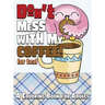 Don't Mess With My Coffee! (Or Tea): A Coloring Book for Adults