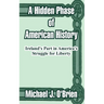 A Hidden Phase of American History: Ireland's Part in America's Struggle for Liberty