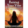Raising Your Vibe: The Guide for Becoming a Lightworker