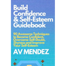 Build Confidence and Self Esteem Guidebook: 90 Awesome Techniques to Become Confident, Overcome Self-Doubt, Shyness and Improve Your Self-Esteem