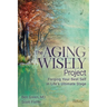 The Aging Wisely Project: Forging Your Best Self in Life's Ultimate Stage