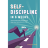 Self Discipline in 6 Weeks: How to Build Goals with Soul and Make Your Habits Work for You