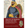 The Fall of Moorish Seville 1023-1091: The Creation and Destruction of a Hispanic-Muslim Kingdom in the 11th Century