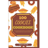 100 cookies cookbook: The complete baking bank for every kitchen with delicious treats, bars, brownies, and more