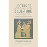 Lectures on Sculpture: On the Death of Thomas Banks, Antonio Conova, and John Flaxman