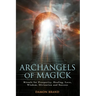 Archangels of Magick: Rituals for Prosperity, Healing, Love, Wisdom, Divination and Success