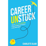 Career Unstuck: How to Play to Your Strengths to Find Freedom and Purpose in Your Work Again
