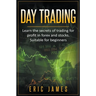 Day Trading: Learn the Secrets of Trading for Profit in Forex and Stocks. Suitable for Beginners.