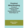 Practical Mind-Reading; A Course of Lessons on Thought-Transference, Telepathy, Mental-Currents, Mental Rapport, &c.