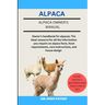 Alpaca: Owner's handbook for alpacas: The ideal resource for all the information you require on alpaca facts, food requirement