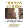 Horses & Stress - Eliminating The Root Cause of Most Health, Hoof, and Behavior Problems: From The Soul of a Horse