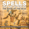Spells for the Afterlife The Book of the Dead - Ancient Egypt History Facts Books Children's Ancient History