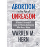 Abortion in the Age of Unreason: A Doctor's Account of Caring for Women Before and After Roe V. Wade