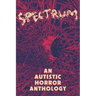 Spectrum: An Autistic Horror Anthology