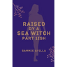Raised by a Sea Witch Part 1ish