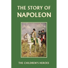 The Story of Napoleon (Yesterday's Classics)