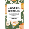 Adventures in Oz: The Patchwork Girl of Oz, Little Wizard Stories of Oz, Tik-Tok of Oz, Vol. III