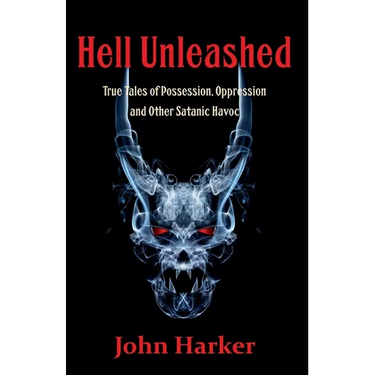 Hell Unleashed: True Tales of Possession, Oppression and Other Satanic Havoc