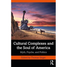 Cultural Complexes and the Soul of America: Myth, Psyche, and Politics