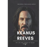 Keanu Reeves: The Life and Career of Keanu Reeves