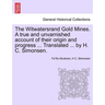 The Witwatersrand Gold Mines. a True and Unvarnished Account of Their Origin and Progress ... Translated ... by H. C. Simonsen.