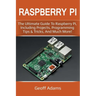 Raspberry Pi: The ultimate guide to raspberry pi, including projects, programming tips & tricks, and much more!