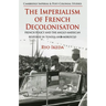 The Imperialism of French Decolonisaton: French Policy and the Anglo-American Response in Tunisia and Morocco